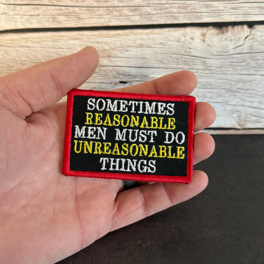 Sometimes Reasonable Men Must Do Unreasonable Things Morale Patch | Made in USA | VELCRO® Brand Hook Backing