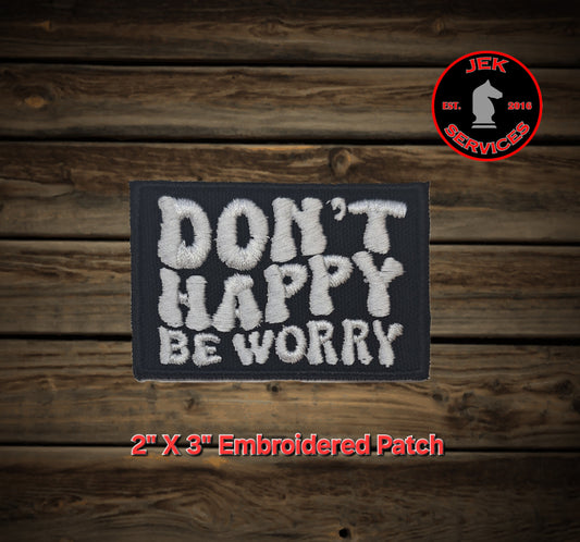 Dont Happy, Be Worry Morale Embroidered Patch