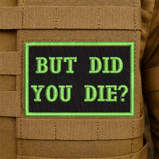 But Did You Die Funny Embroidered Morale Patch