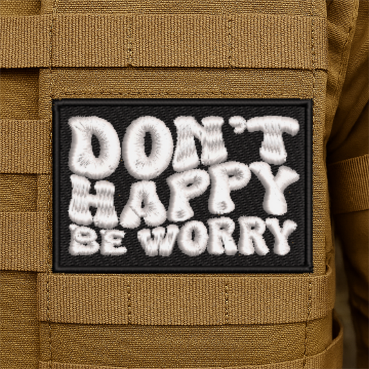 Dont Happy, Be Worry Funny Embroidered Morale Patch