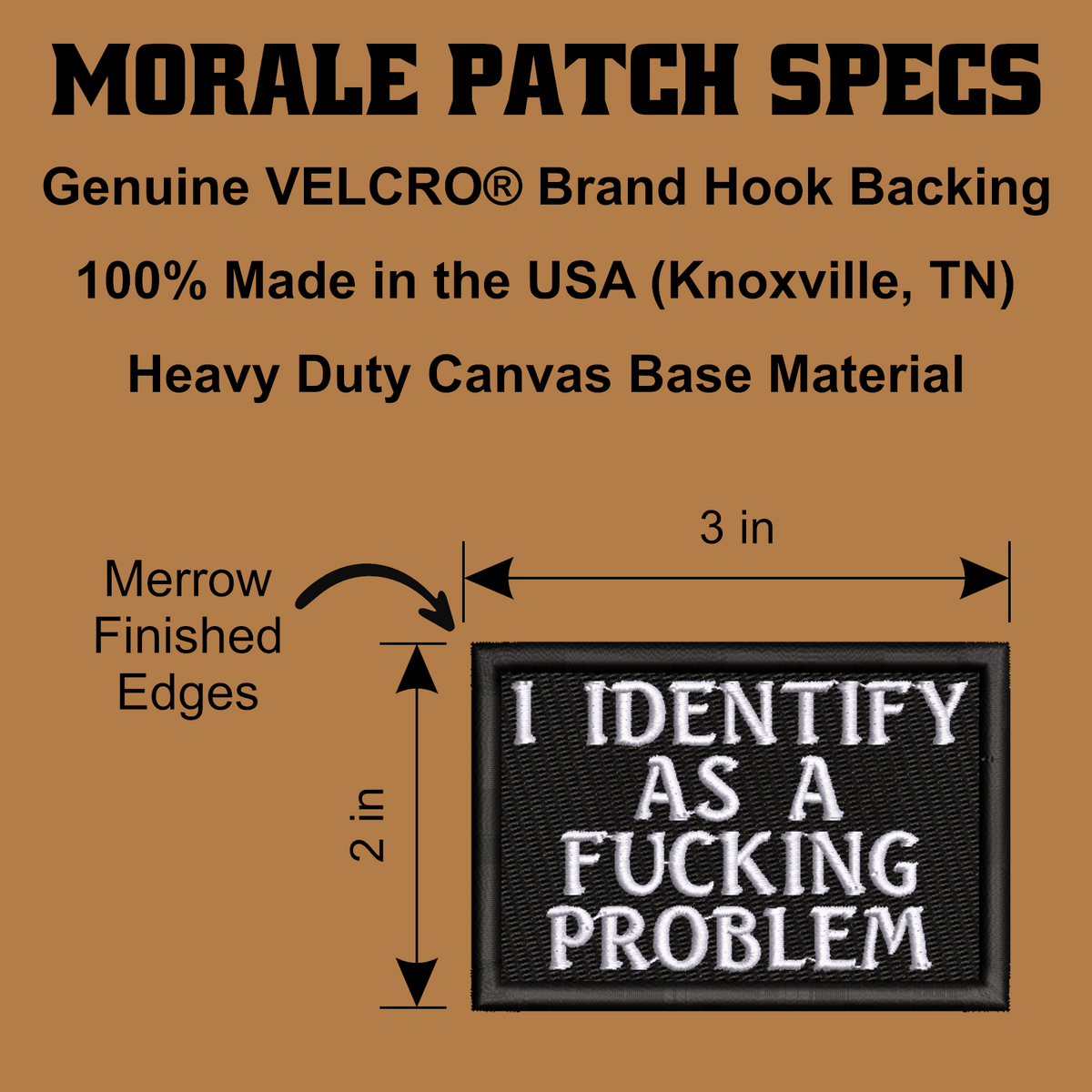 A product specification graphic for a morale patch. The image features a black canvas patch with white embroidered text reading 'I IDENTIFY AS A FUCKING PROBLEM' on a solid brown background.