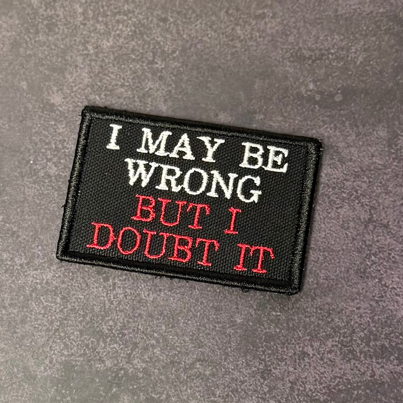 I May Be Wrong But I Doubt It Funny VELCRO® Morale Patch | Made in USA