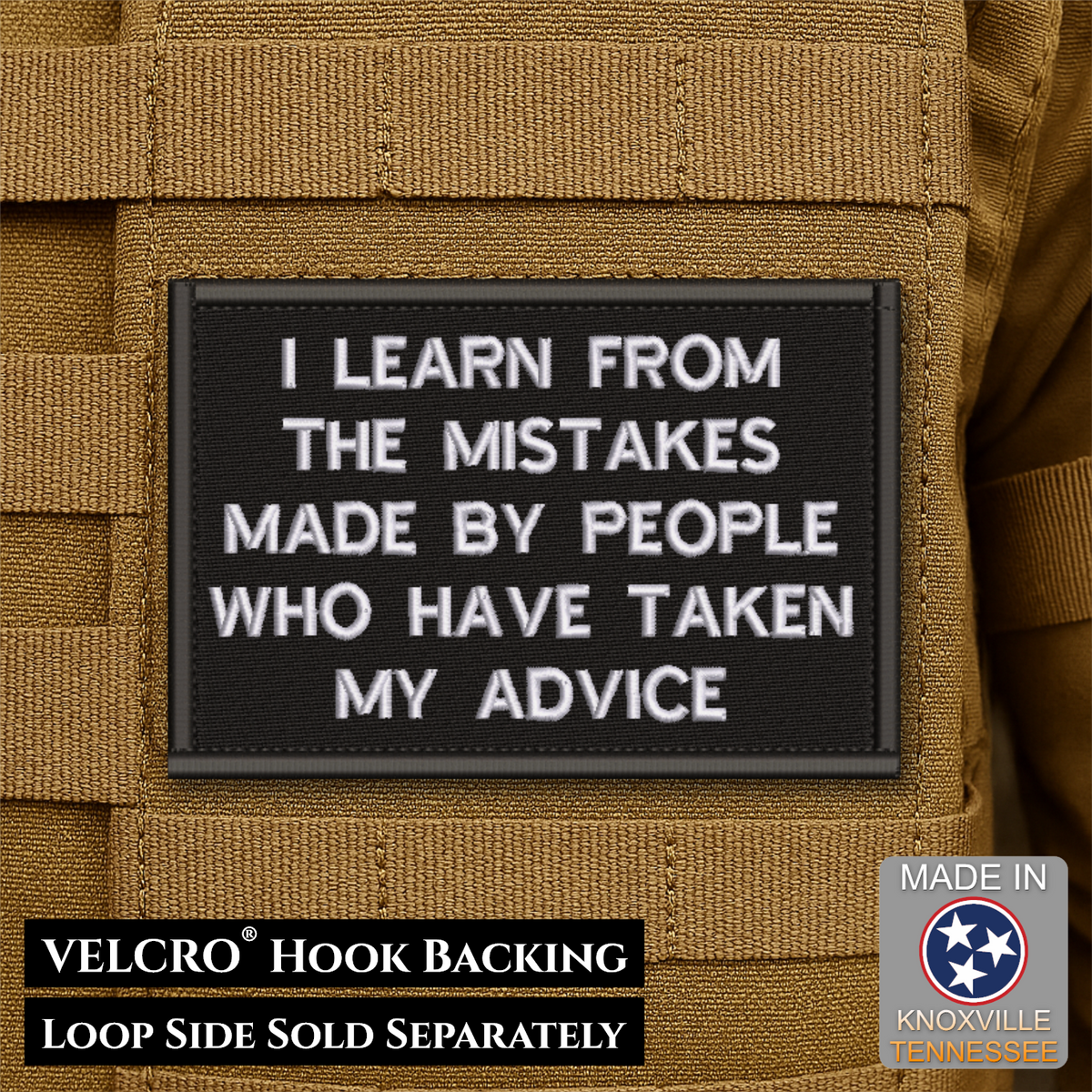A rectangular black Velcro patch with white embroidered text reading 'I LEARN FROM THE MISTAKES MADE BY PEOPLE WHO HAVE TAKEN MY ADVICE,' shown attached to tan tactical webbing. Text at the bottom says 'VELCRO HOOK BACKING LOOP SIDE SOLD SEPARATELY,' and a 'Made in Knoxville Tennessee' badge appears in the lower right.