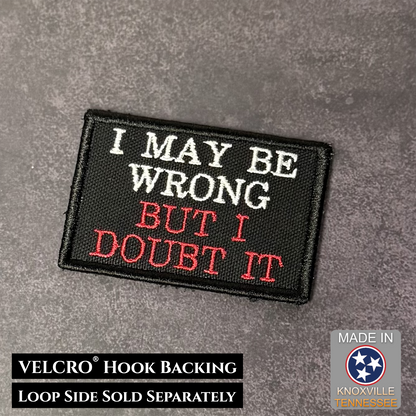 I May Be Wrong But I Doubt It embroidered morale patch with black background and red and white lettering