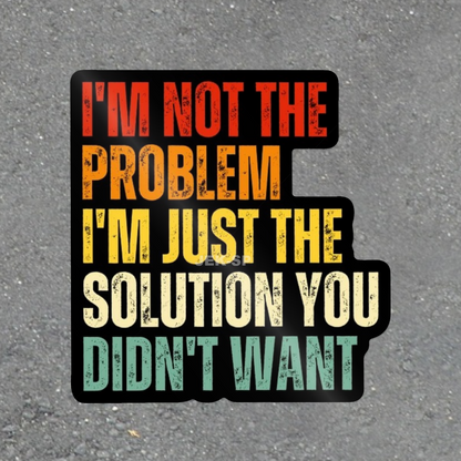 I'm Not the Problem: I'm Just the Solution You Didn't Want glossy vinyl laptop sticker, distressed multicolor lettering on black