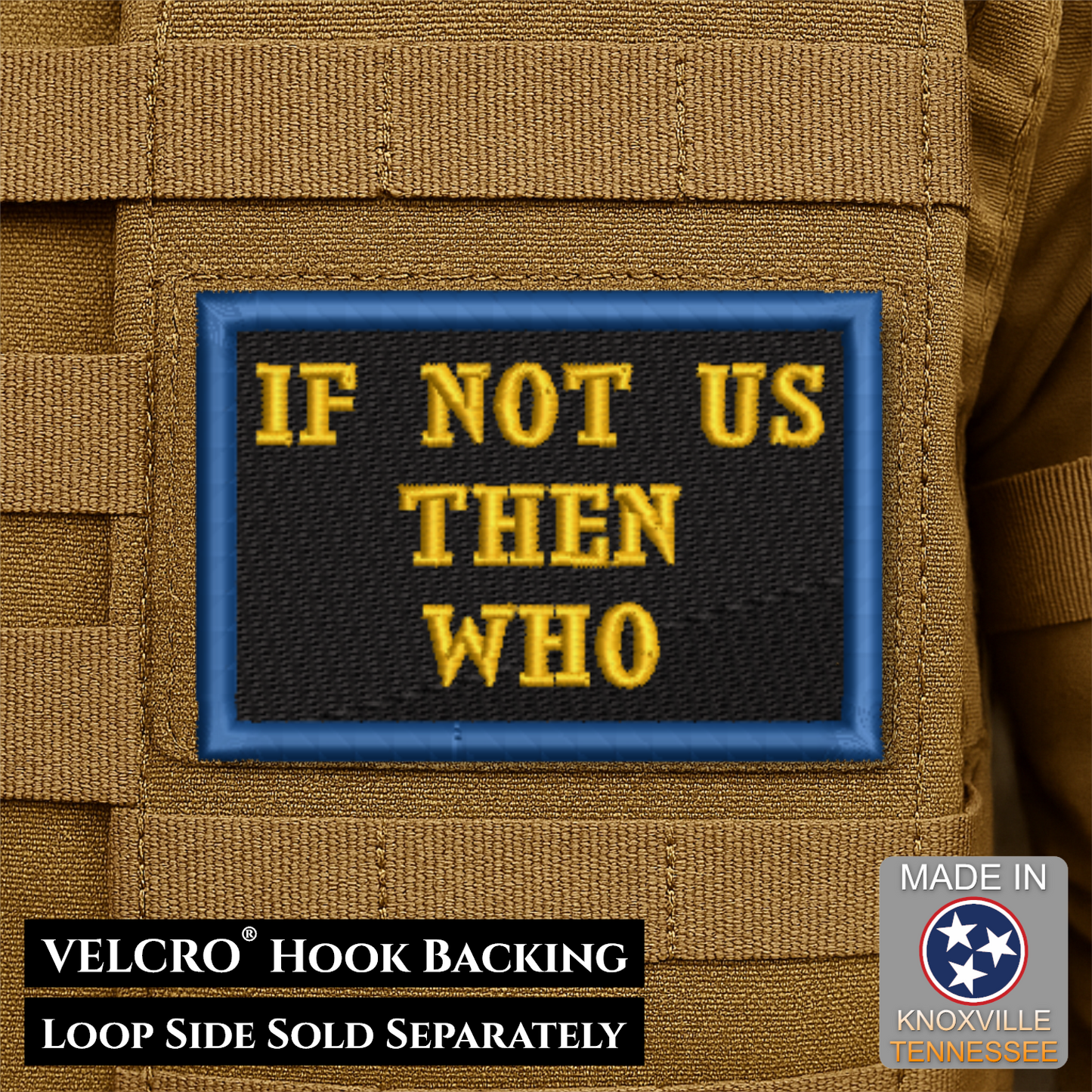 A rectangular embroidered tactical patch with the text 'IF NOT US THEN WHO' in yellow on a black background with a blue border, shown attached to tan MOLLE webbing. Text at the bottom states 'VELCRO HOOK BACKING' and 'LOOP SIDE SOLD SEPARATELY,' with a 'Made in Knoxville Tennessee' badge in the lower right.
