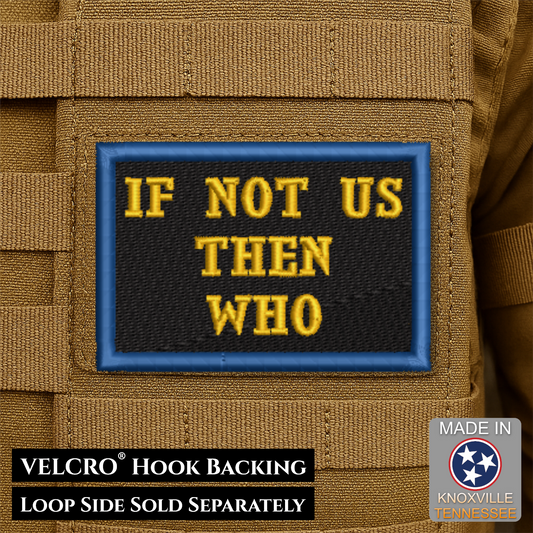 A rectangular embroidered tactical patch with the text 'IF NOT US THEN WHO' in yellow on a black background with a blue border, shown attached to tan MOLLE webbing. Text at the bottom states 'VELCRO HOOK BACKING' and 'LOOP SIDE SOLD SEPARATELY,' with a 'Made in Knoxville Tennessee' badge in the lower right.