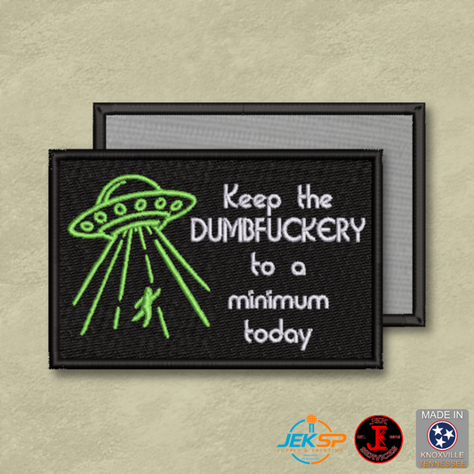 Funny embroidered morale patch with UFO design reading "Keep the Dumbfuckery to a Minimum Today" featuring genuine VELCRO® hook backing. Made in Tennessee.