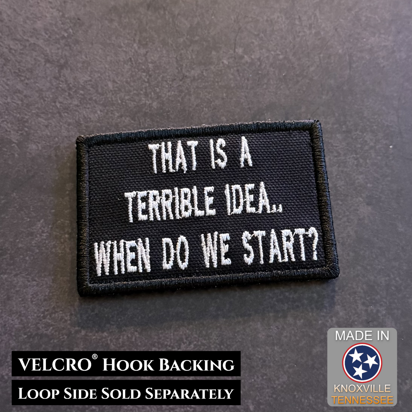 Black embroidered That's a Terrible Idea When Do We Start morale patch with white lettering and VELCRO hook backing
