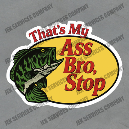 That’s My Ass Bro, Stop Sticker – Funny Vinyl Decal, Sarcastic & Waterproof