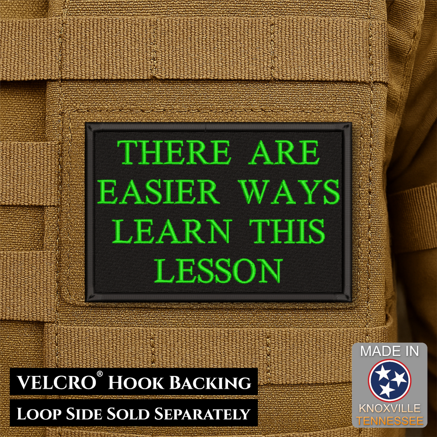 A rectangular black Velcro patch with bright green text reading 'THERE ARE EASIER WAYS LEARN THIS LESSON,' shown attached to tan tactical webbing. Text at the bottom notes 'VELCRO HOOK BACKING' and 'LOOP SIDE SOLD SEPARATELY,' with a 'Made in Knoxville Tennessee' badge in the lower right.