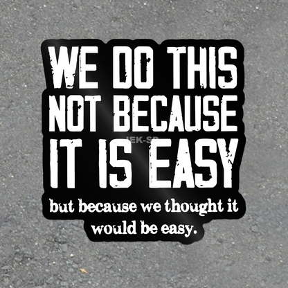 We Do This Not Because It Is Easy funny work quote vinyl sticker with glossy finish