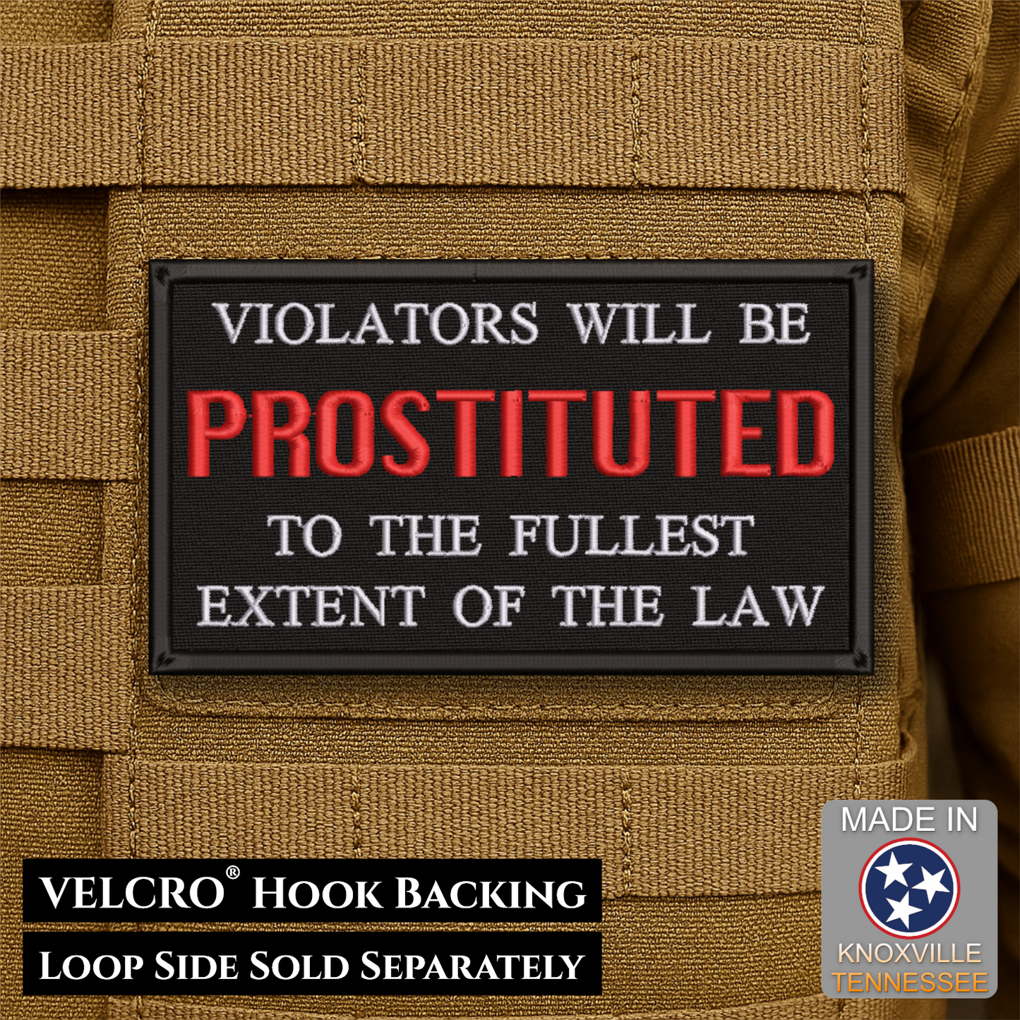A rectangular black Velcro patch with bold text reading 'VIOLATORS WILL BE PROSTITUTED TO THE FULLEST EXTENT OF THE LAW' in white and red lettering, shown attached to tan tactical gear. Text at the bottom notes 'VELCRO HOOK BACKING' and 'LOOP SIDE SOLD SEPARATELY,' with a 'Made in Knoxville Tennessee' badge in the lower right.