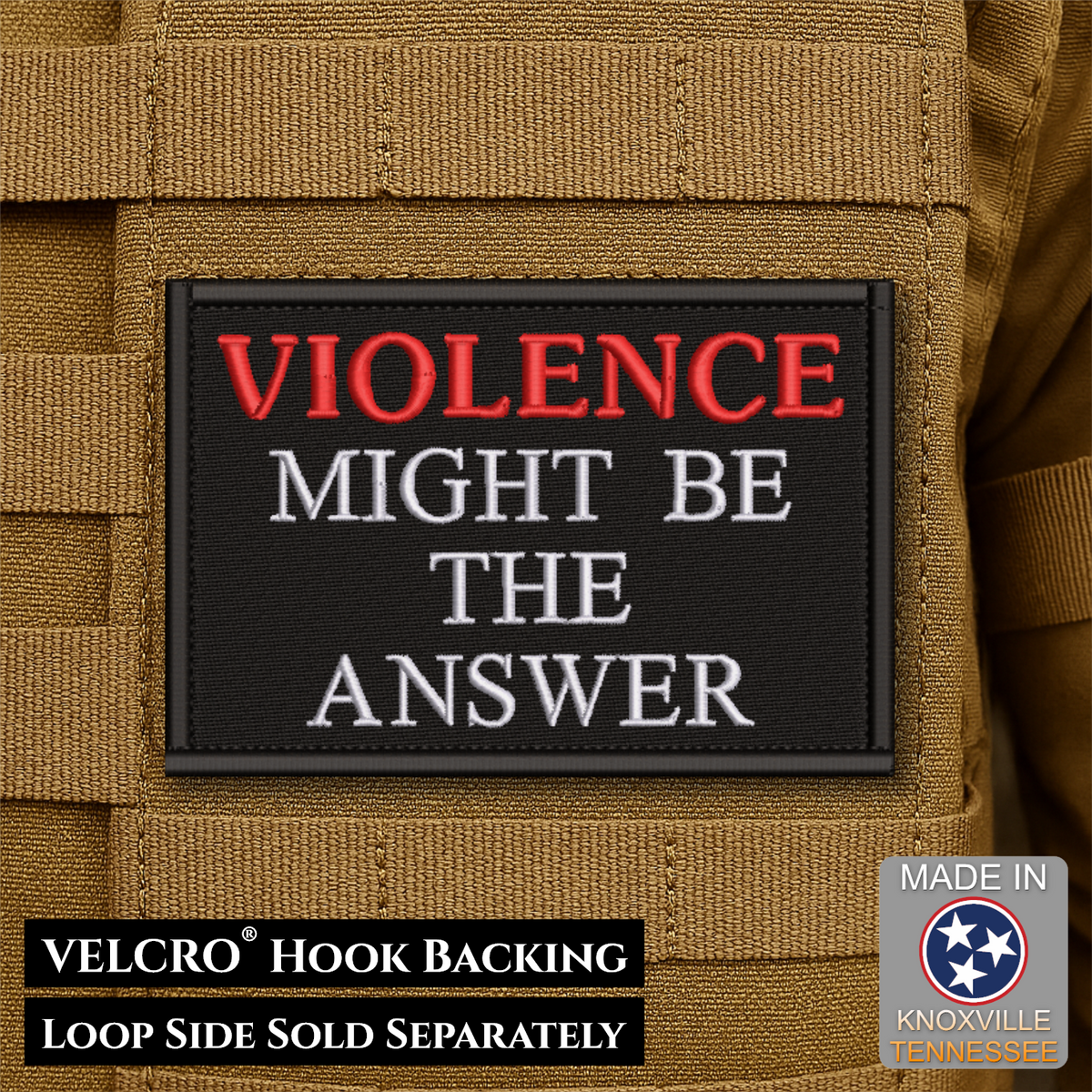 A rectangular embroidered patch with black background and the text 'VIOLENCE MIGHT BE THE ANSWER' in red and white, shown attached to tan tactical gear. Text at the bottom says 'VELCRO HOOK BACKING LOOP SIDE SOLD SEPARATELY' and a 'MADE IN Knoxville Tennessee' badge appears in the lower right.