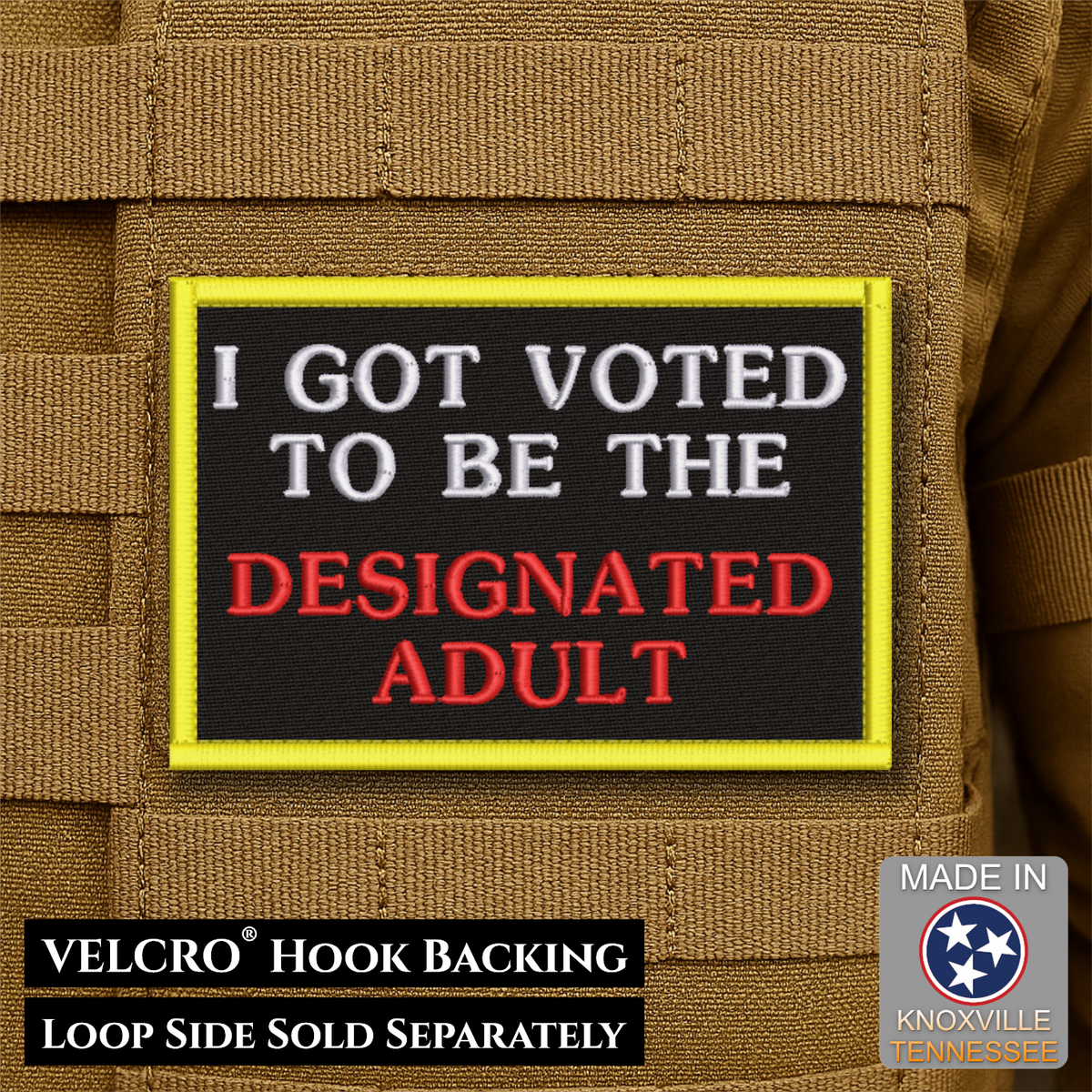 A rectangular embroidered patch with a black center, yellow border, white text reading 'I GOT VOTED TO BE THE', and red text reading 'DESIGNATED ADULT', shown on tan tactical gear. Text at the bottom says 'VELCRO HOOK BACKING LOOP SIDE SOLD SEPARATELY' and a 'MADE IN Knoxville Tennessee' badge appears in the lower right.