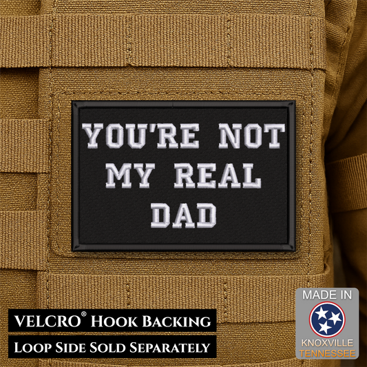 You're Not My Real Dad Funny Morale Patch | Made in USA | VELCRO® Brand Hook Backing